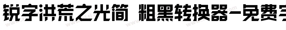 锐字洪荒之光简 粗黑转换器字体转换